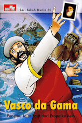 Seri Tokoh Dunia 50: Vasco da Gama (Penemu Jalur laut dari Eropa ke Asia)